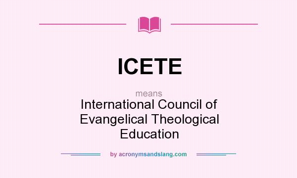 What does ICETE mean? It stands for International Council of Evangelical Theological Education
