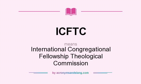 What does ICFTC mean? It stands for International Congregational Fellowship Theological Commission