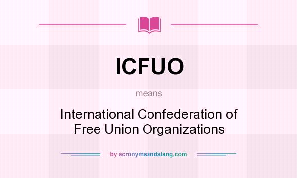 What does ICFUO mean? It stands for International Confederation of Free Union Organizations
