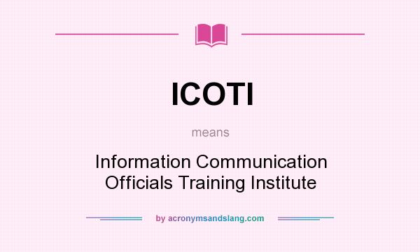 What does ICOTI mean? It stands for Information Communication Officials Training Institute