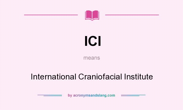 What does ICI mean? It stands for International Craniofacial Institute