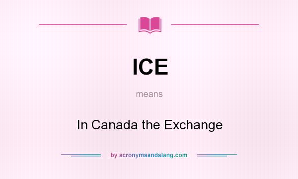 What does ICE mean? It stands for In Canada the Exchange