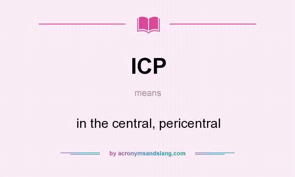 What does ICP mean? It stands for in the central, pericentral