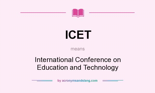 What does ICET mean? It stands for International Conference on Education and Technology