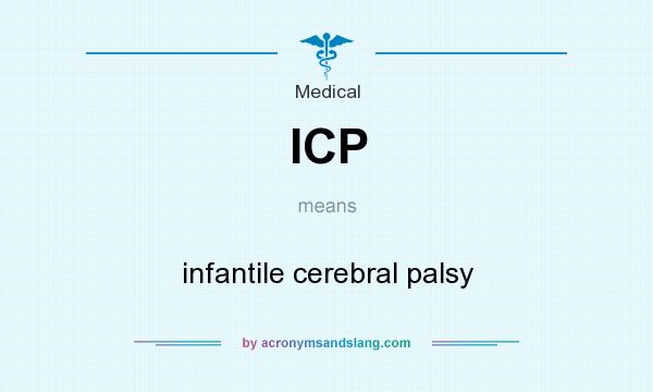 What does ICP mean? It stands for infantile cerebral palsy
