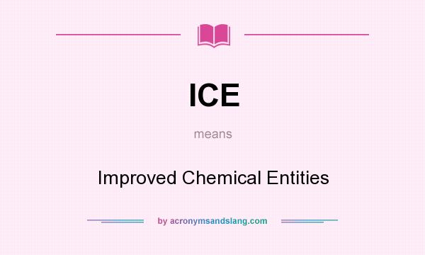 What does ICE mean? It stands for Improved Chemical Entities
