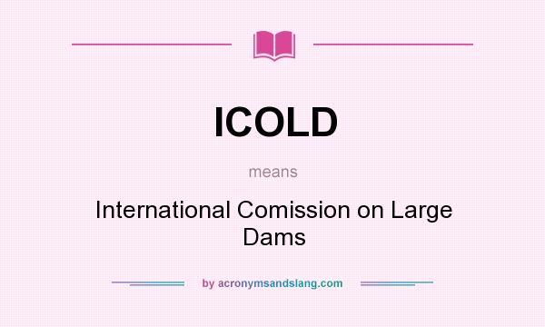 What does ICOLD mean? It stands for International Comission on Large Dams