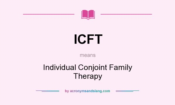 What does ICFT mean? It stands for Individual Conjoint Family Therapy