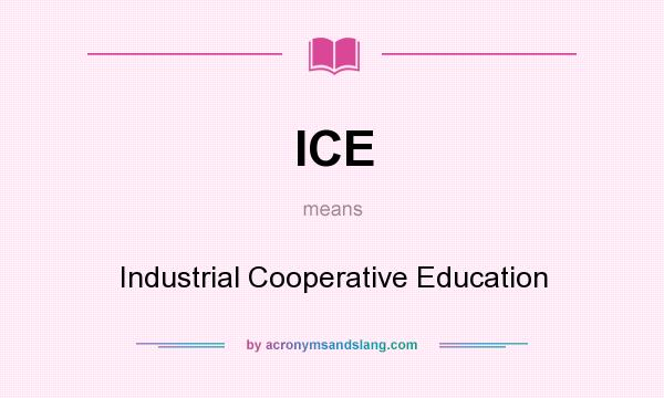 What does ICE mean? It stands for Industrial Cooperative Education