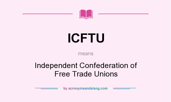 What does ICFTU mean? It stands for Independent Confederation of Free Trade Unions