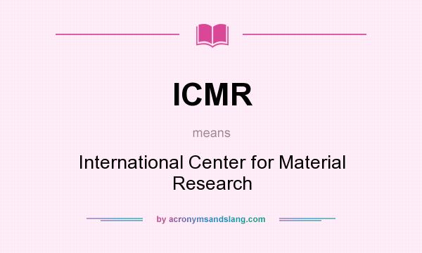 What does ICMR mean? It stands for International Center for Material Research
