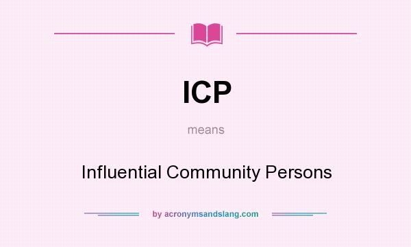 What does ICP mean? It stands for Influential Community Persons