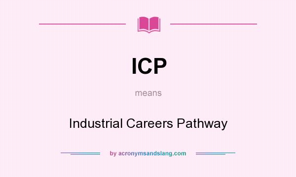 What does ICP mean? It stands for Industrial Careers Pathway