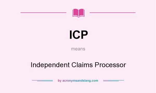 What does ICP mean? It stands for Independent Claims Processor