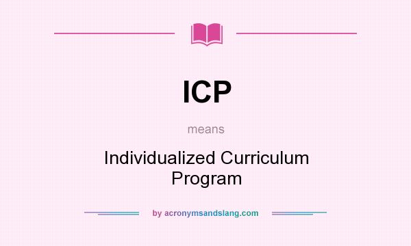 What does ICP mean? It stands for Individualized Curriculum Program