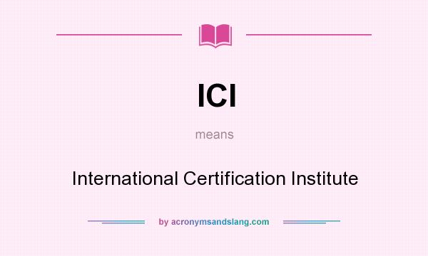 What does ICI mean? It stands for International Certification Institute