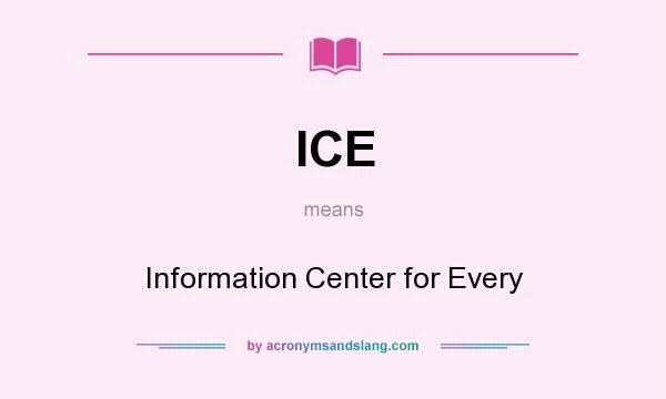 What does ICE mean? It stands for Information Center for Every