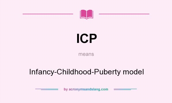 What does ICP mean? It stands for Infancy-Childhood-Puberty model