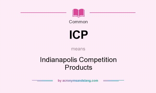 What does ICP mean? It stands for Indianapolis Competition Products
