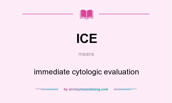 What does ICE mean? It stands for immediate cytologic evaluation