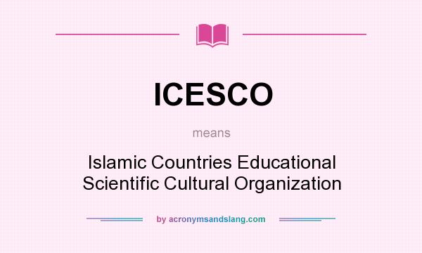 What does ICESCO mean? It stands for Islamic Countries Educational Scientific Cultural Organization
