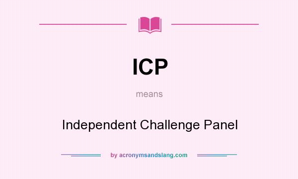 What does ICP mean? It stands for Independent Challenge Panel