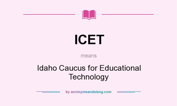 What does ICET mean? It stands for Idaho Caucus for Educational Technology
