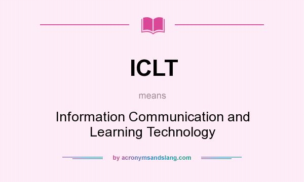What does ICLT mean? It stands for Information Communication and Learning Technology