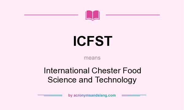 What does ICFST mean? It stands for International Chester Food Science and Technology