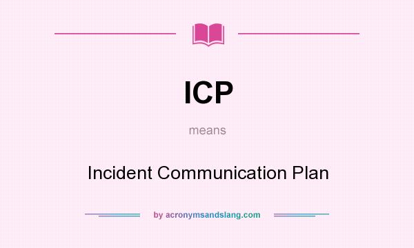 What does ICP mean? It stands for Incident Communication Plan