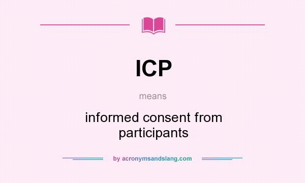 What does ICP mean? It stands for informed consent from participants