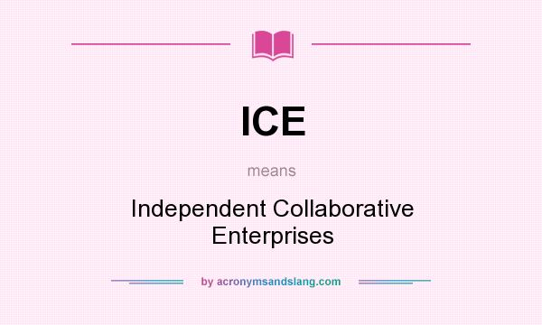 What does ICE mean? It stands for Independent Collaborative Enterprises