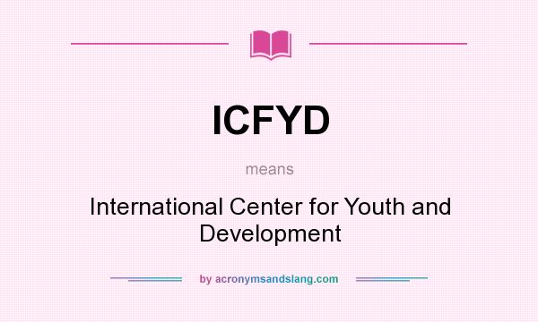 What does ICFYD mean? It stands for International Center for Youth and Development