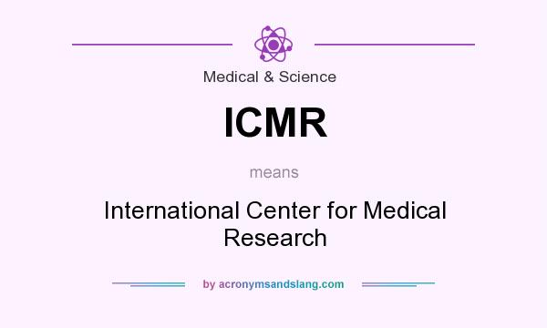 What does ICMR mean? It stands for International Center for Medical Research