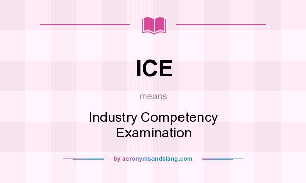 What does ICE mean? It stands for Industry Competency Examination