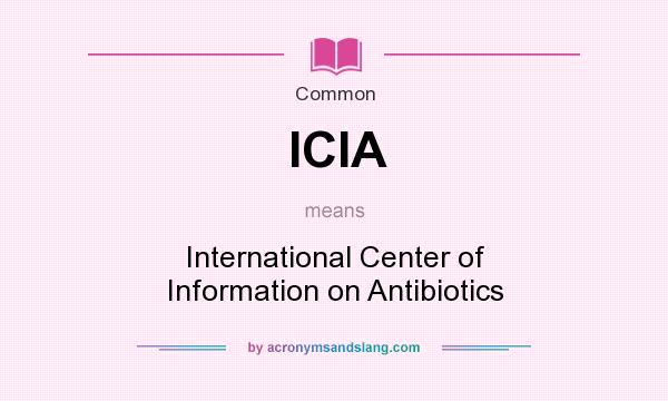 What does ICIA mean? It stands for International Center of Information on Antibiotics
