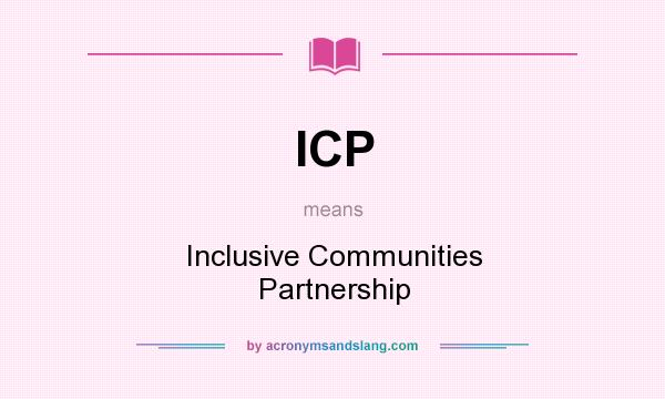 What does ICP mean? It stands for Inclusive Communities Partnership