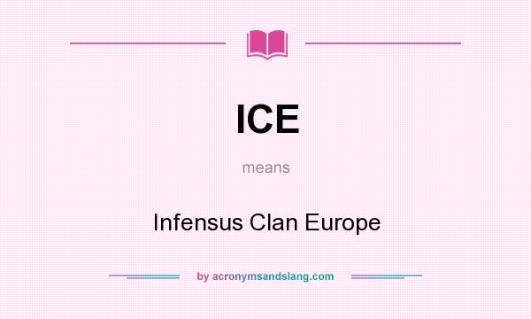 What does ICE mean? It stands for Infensus Clan Europe