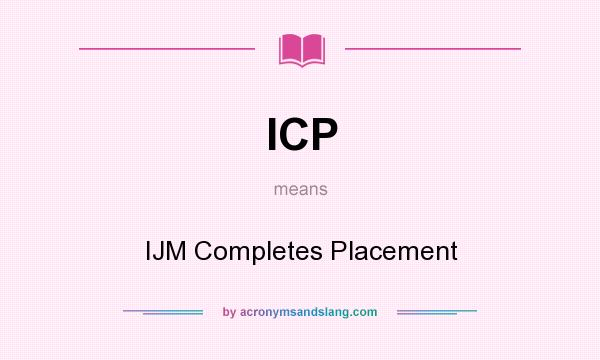 What does ICP mean? It stands for IJM Completes Placement