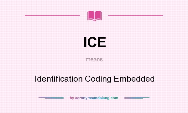 What does ICE mean? It stands for Identification Coding Embedded