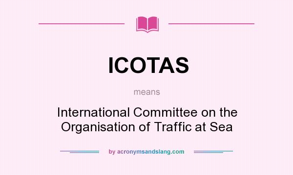 What does ICOTAS mean? It stands for International Committee on the Organisation of Traffic at Sea