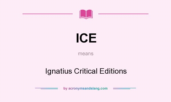 What does ICE mean? It stands for Ignatius Critical Editions