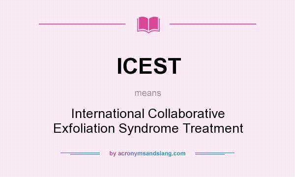 What does ICEST mean? It stands for International Collaborative Exfoliation Syndrome Treatment