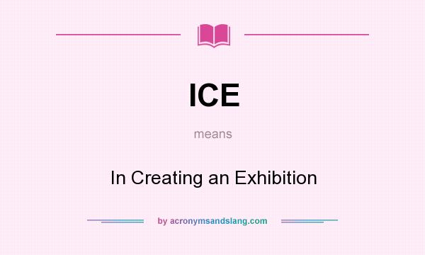 What does ICE mean? It stands for In Creating an Exhibition