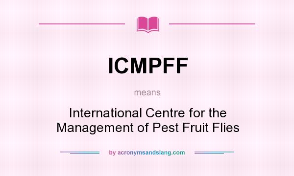 What does ICMPFF mean? It stands for International Centre for the Management of Pest Fruit Flies