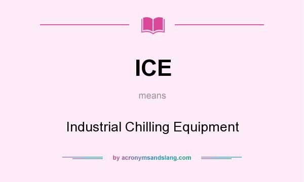 What does ICE mean? It stands for Industrial Chilling Equipment