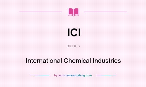 What does ICI mean? It stands for International Chemical Industries