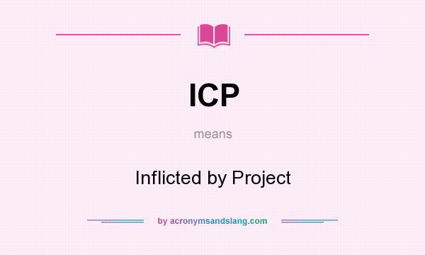 What does ICP mean? It stands for Inflicted by Project