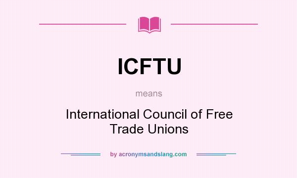 What does ICFTU mean? It stands for International Council of Free Trade Unions