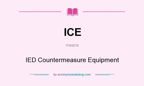 What does ICE mean? It stands for IED Countermeasure Equipment
